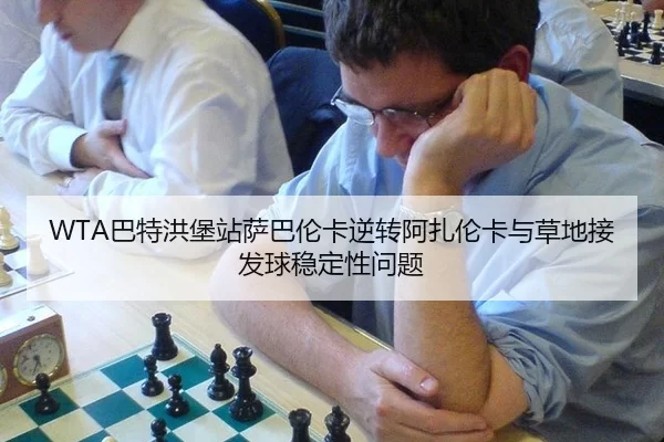 WTA巴特洪堡站萨巴伦卡逆转阿扎伦卡与草地接发球稳定性问题